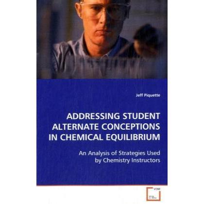 Addressing Student Alternate Conceptions In Chemical Equilibrium, Fachbücher von Jeff Piquette