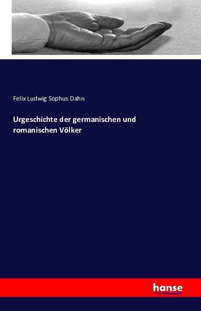 Produktbild Urgeschichte der germanischen und romanischen Völker (Deutsch, Felix Ludwig Sophus Dahn, 2016)