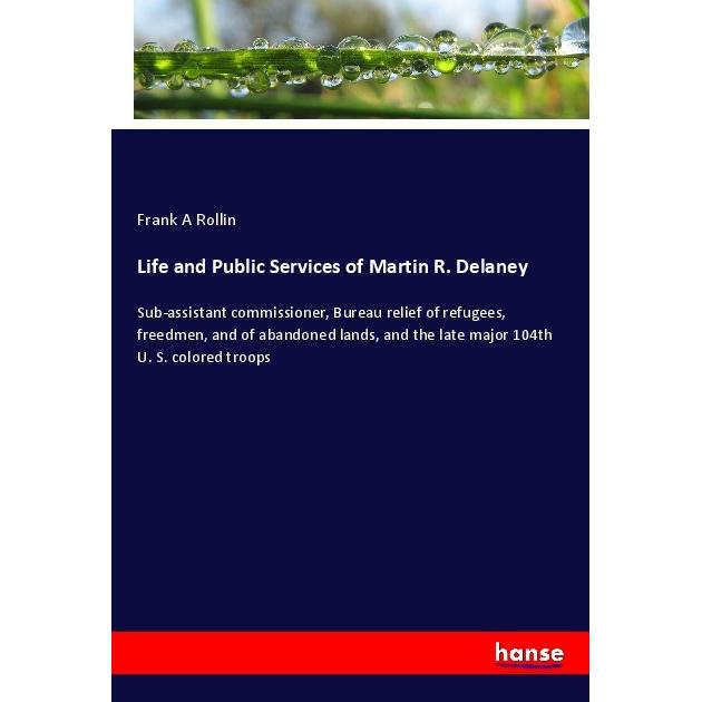 Life and Public Services of Martin R. Delaney, Fachbücher von Frank A Rollin