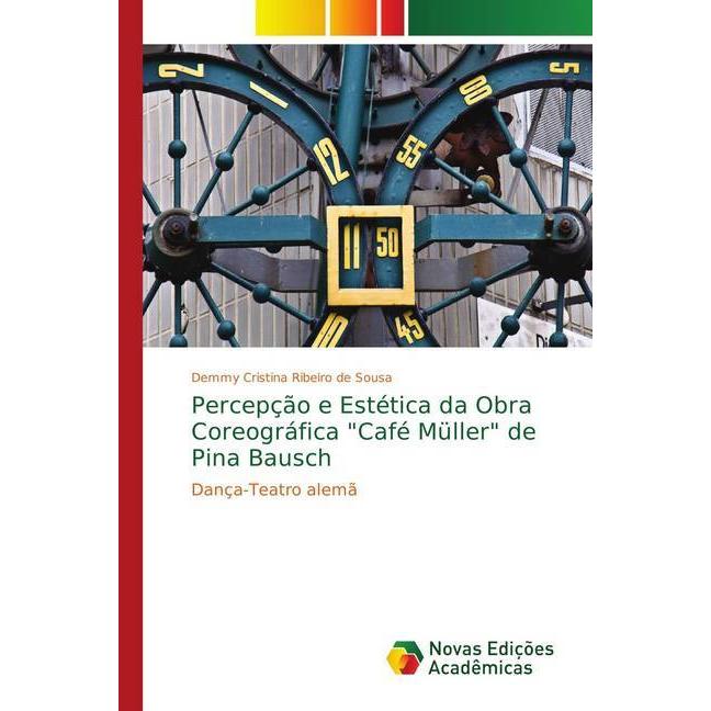 Percepção e Estética da Obra Coreográfica 'Café Müller' de Pina Bausch, Fachbücher von Demmy Cristina Ribeiro de Sousa