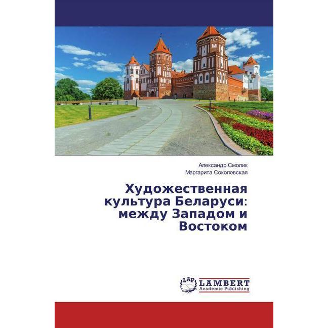 Hudozhestwennaq kul'tura Belarusi: mezhdu Zapadom i Vostokom, Fachbücher von Alexandr Smolik, Margarita Sokolowskaq