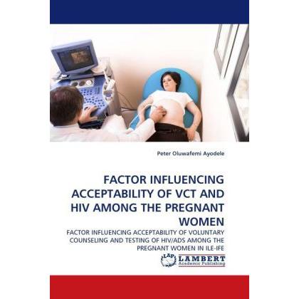 Factor Influencing Acceptability Of Vct And Hiv Among The Pregnant Women, Fachbücher