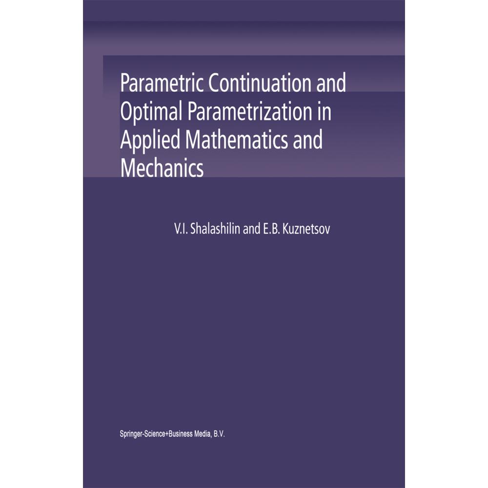 Parametric Continuation and Optimal Parametrization in Applied Mathematics and Mechanics, Fachbücher von V. I. Shalashil...