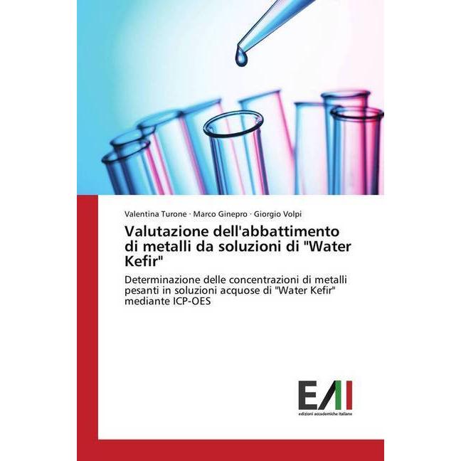 Valutazione dell'abbattimento di metalli da soluzioni di 'Water Kefir', Fachbücher von Marco Ginepro, Valentina Turone, ...