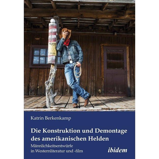 Die Konstruktion und Demontage des amerikanischen Helden Männlichkeitsentwürfe in Westernliteratur u, Fachbücher von Kat...