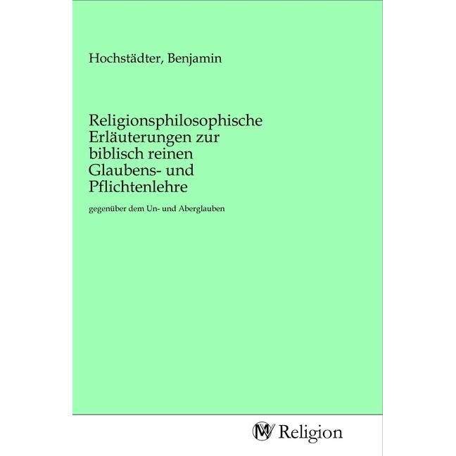 Religionsphilosophische Erläuterungen zur biblisch reinen Glaubens- und Pflichtenlehre, Sachbücher