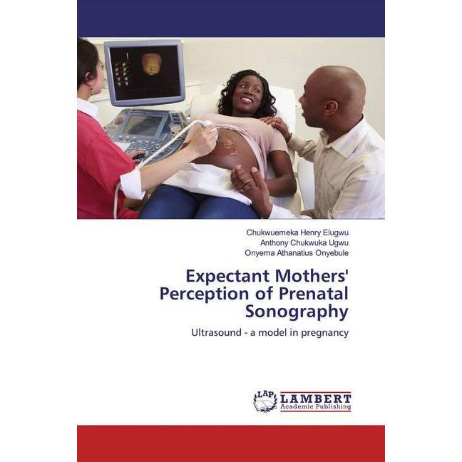 Expectant Mothers' Perception of Prenatal Sonography, Fachbücher von Chukwuemeka Henry Elugwu, Onyema Athanatius Onyebul...