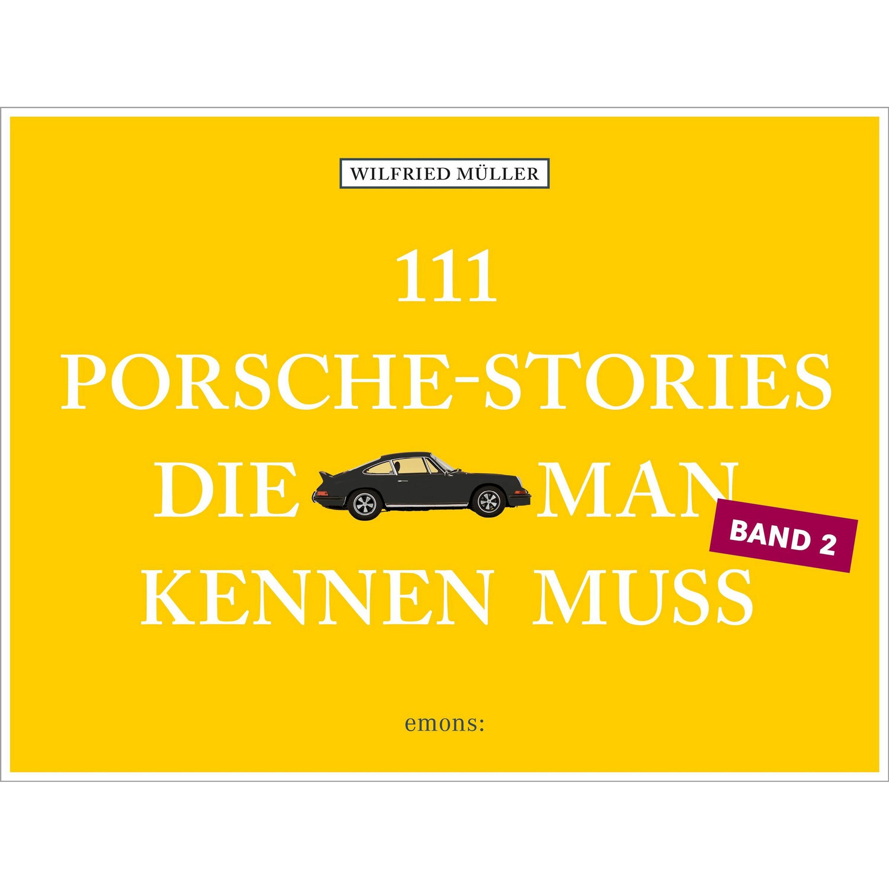 111 Porsche-Stories, die man kennen muss, Band 2, Ratgeber von Wilfried Müller