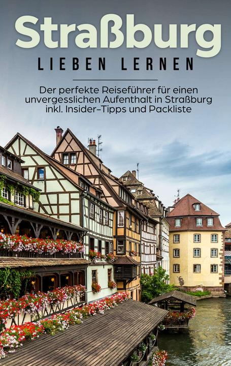 Produktbild Strassburg lieben lernen: Der perfekte Reiseführer für einen unvergesslichen Aufenthalt in Strass (Deutsch, Frauke Weber, 2020)
