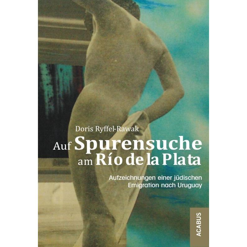 Auf Spurensuche am Río de la Plata. Aufzeichnungen einer jüdischen Emigration nach Uruguay, Belletristik von Doris Ryffe...