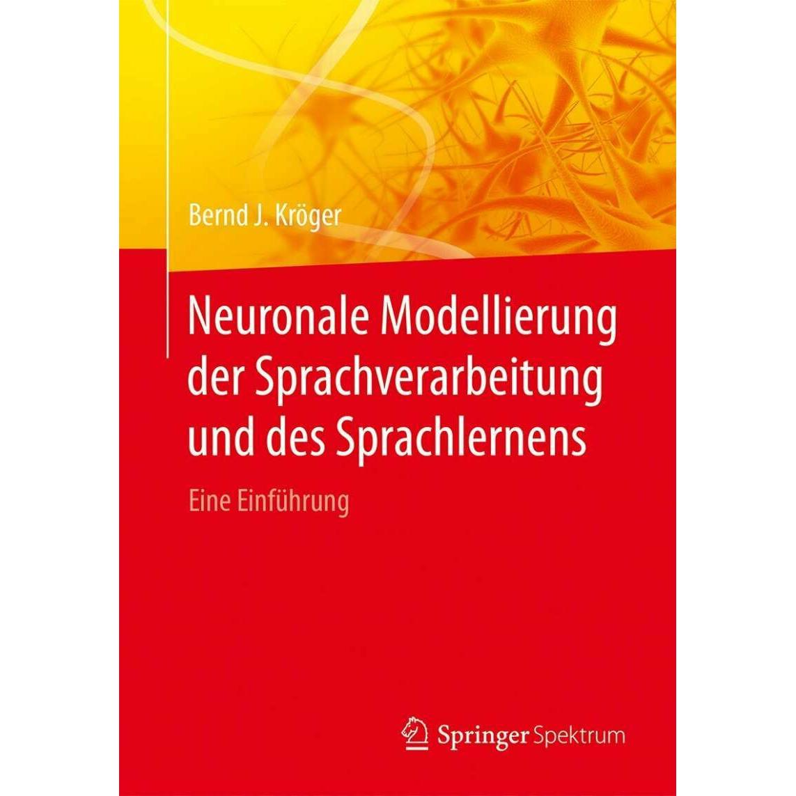 Neuronale Modellierung der Sprachverarbeitung und des Sprachlernens, Fachbücher von Bernd J. Kröger