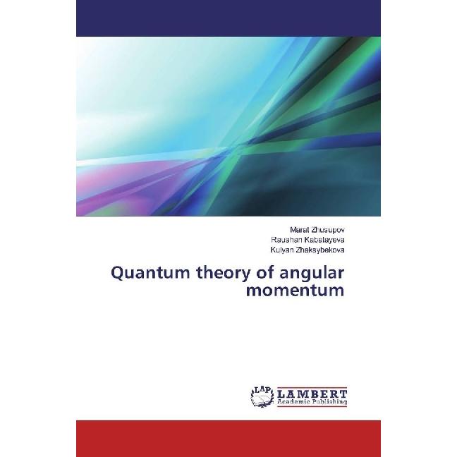 Quantum theory of angular momentum, Fachbücher von Marat Zhusupov, Kulyan Zhaksybekova, Raushan Kabatayeva