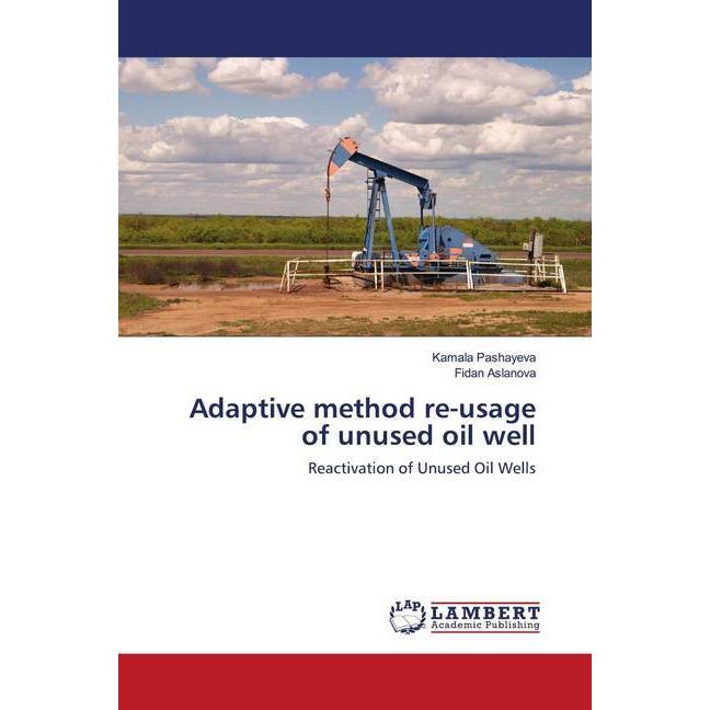 Adaptive method re-usage of unused oil well, Fachbücher von Fidan Aslanova, Kamala Pashayeva