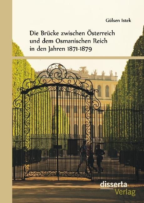 Produktbild Die Brücke zwischen Österreich und dem Osmanischen Reich in den Jahren 1871-1879 (Deutsch, Gülsen Istek, 2015)