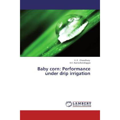 Baby corn: Performance under drip irrigation, Fachbücher von V. K. Choudhary, B. K. Ramachandrappa
