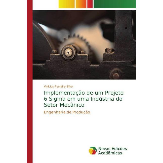 Implementação de um Projeto 6 Sigma em uma Indústria do Setor Mecânico, Fachbücher von Vinícius Ferreira Silva