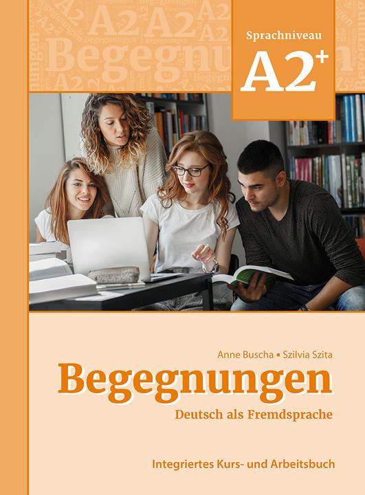 Begegnungen Deutsch als Fremdsprache A2+: Integriertes Kurs- und Arbeitsbuch (Tedesco, Anne Busha, Szilvia Szita, 2021)