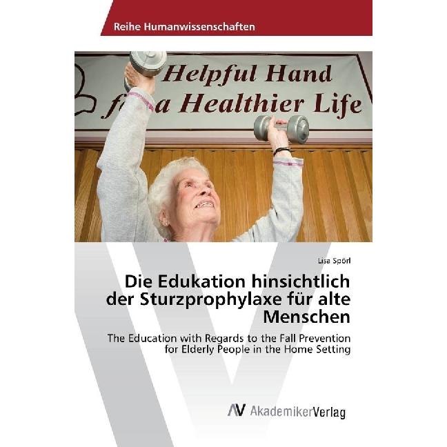 Die Edukation hinsichtlich der Sturzprophylaxe für alte Menschen, Fachbücher von Lisa Spörl