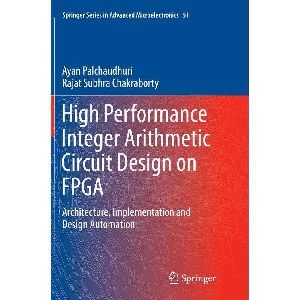 High Performance Integer Arithmetic Circuit Design on FPGA, Fachbücher von Rajat Subhra Chakraborty, Ayan Palchaudhuri