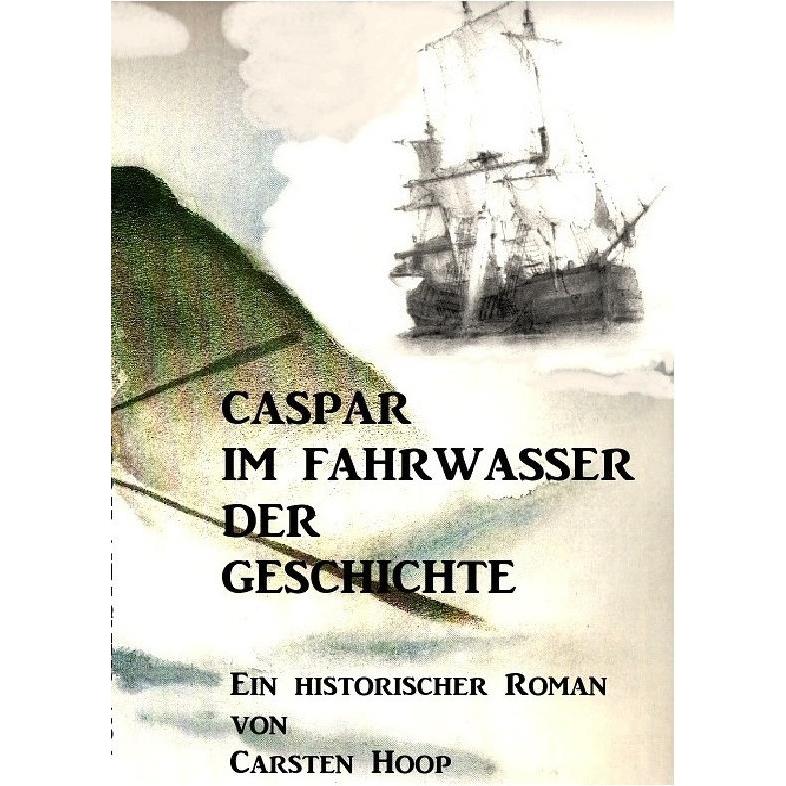 Caspar im Fahrwasser der Geschichte, Belletristik von Carsten Hoop