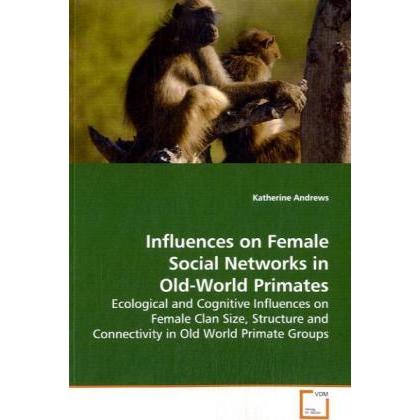Influences on Female Social Networks in Old-World Primates, Fachbücher von Katherine Andrews