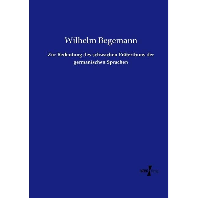 Zur Bedeutung des schwachen Präteritums der germanischen Sprachen, Fachbücher von Wilhelm Begemann