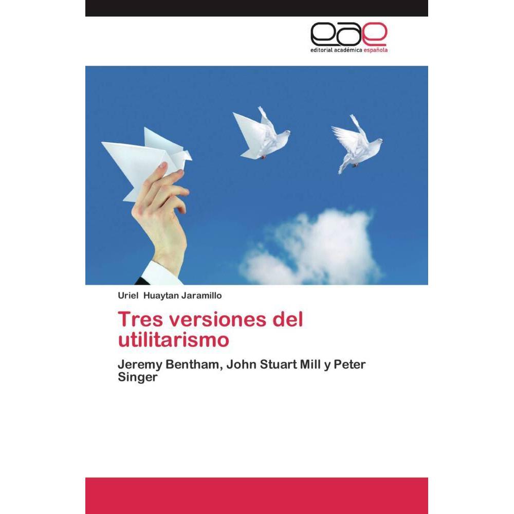 Tres versiones del utilitarismo, Sachbücher von Uriel Huaytan Jaramillo