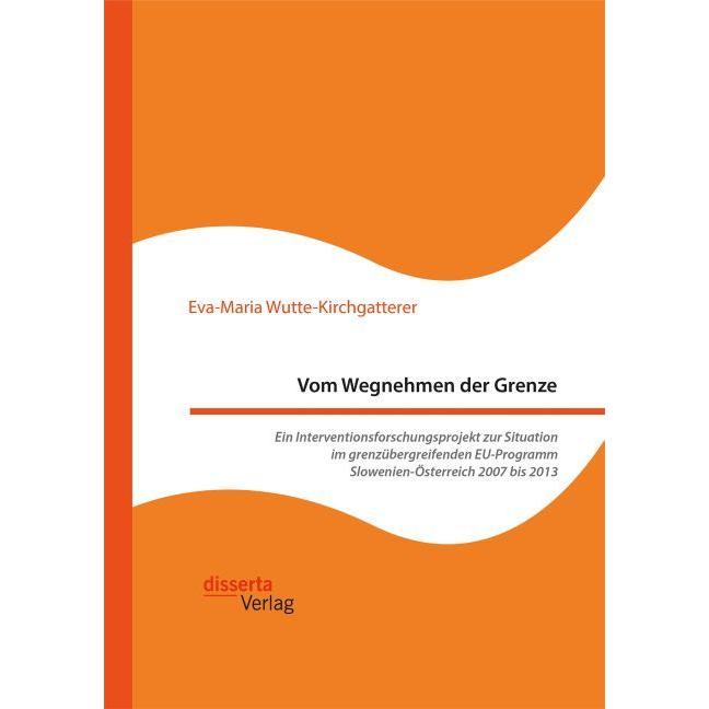 Vom Wegnehmen der Grenze. Ein Interventionsforschungsprojekt zur Situation im grenzübergreifenden EU, Fachbücher von Eva...