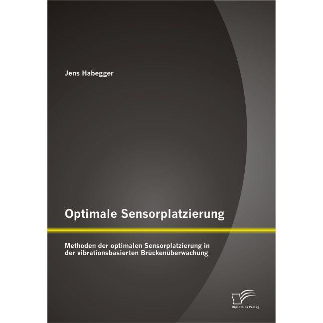 Optimale Sensorplatzierung: Methoden der optimalen Sensorplatzierung in der vibrationsbasierten Brüc, Fachbücher