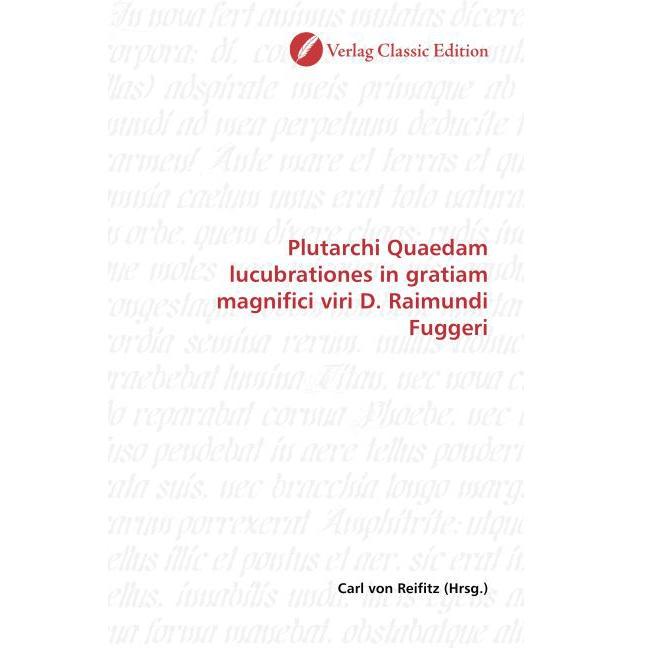 Plutarchi Quaedam lucubrationes in gratiam magnifici viri D. Raimundi Fuggeri, Fachbücher von Carl von Reifitz