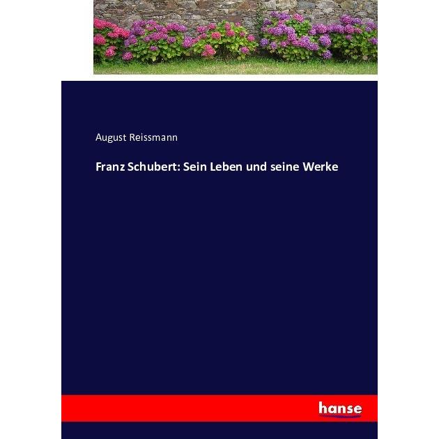Franz Schubert: Sein Leben und seine Werke, Belletristik von August Reissmann