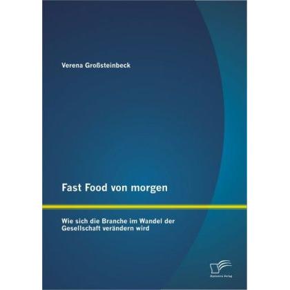 Fast Food von morgen: Wie sich die Branche im Wandel der Gesellschaft verändern wird, Fachbücher