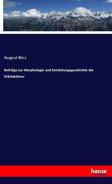 Produktbild Beiträge zur Morphologie und Entstehungsgeschichte der Stärkekörner (August Binz, 2017)