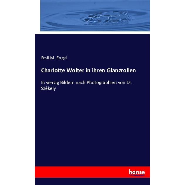 Charlotte Wolter in ihren Glanzrollen, Fachbücher von Emil M. Engel