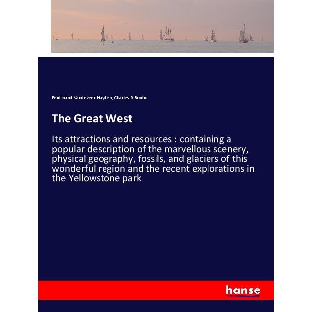 The Great West, Ratgeber von Ferdinand Vandeveer Hayden, Charles R Brodix