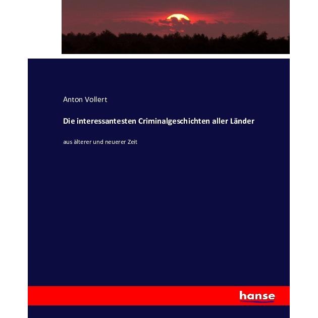 Die interessantesten Criminalgeschichten aller Länder, Fachbücher von Anton Vollert