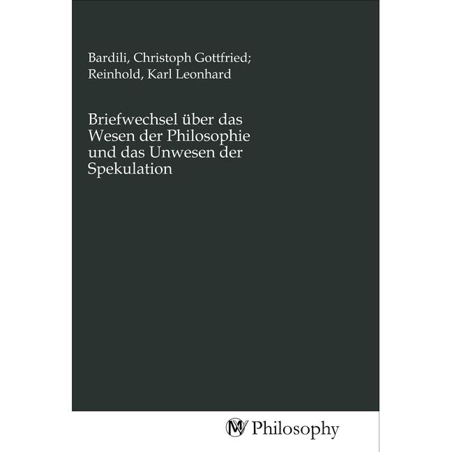 Briefwechsel über das Wesen der Philosophie und das Unwesen der Spekulation, Sachbücher von Karl Leonhard Bardili, Chris...