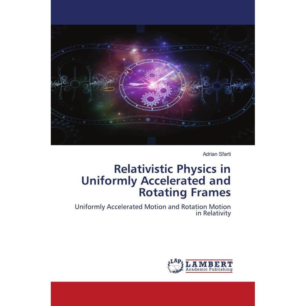 Relativistic Physics in Uniformly Accelerated and Rotating Frames, Fachbücher von Adrian Sfarti
