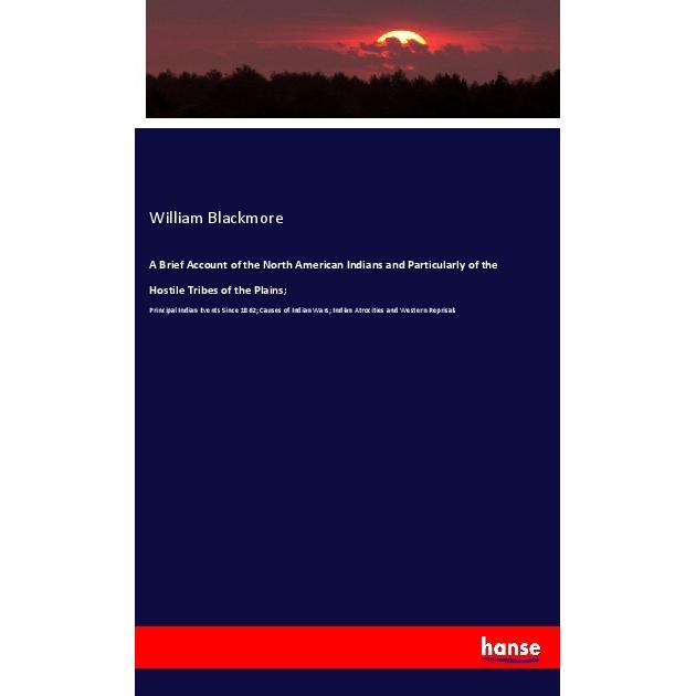 A Brief Account of the North American Indians and Particularly of the Hostile Tribes of the Plains, Fachbücher von Willi...