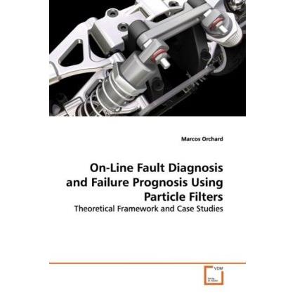 On-Line Fault Diagnosis and Failure Prognosis Using Particle Filters, Fachbücher
