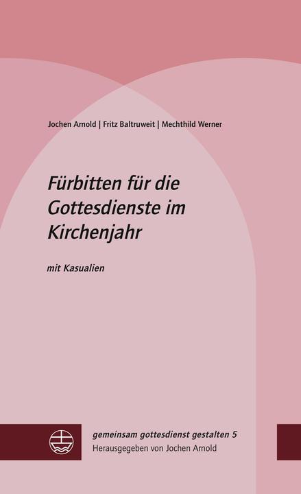 Produktbild Fürbitten für die Gottesdienste im Kirchenjahr (Deutsch, Fritz Baltruweit, Jochen Arnold, Mechthild Werner Fritz Baltruweit, 2018)