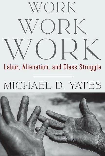 Immagine prodotto Work Work Work: Labour, Alienation, and Class Struggle (Inglese, Michael D Yates, 2022)