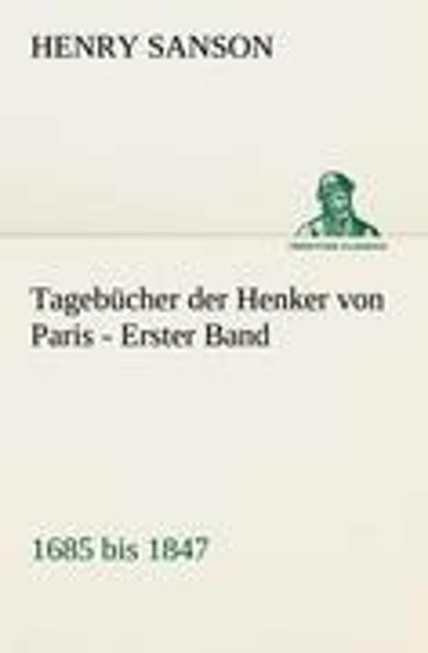 Produktbild Tagebücher der Henker von Paris - Erster Band (Deutsch, Henry Sanson, 2012)