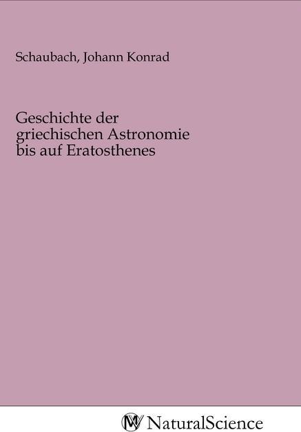 MV-NaturalScience Geschichte der griechischen Astronomie bis auf Eratosthenes (Johann Konrad Schaubach, 2020)