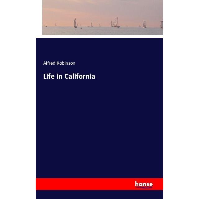 Life in California, Belletristik von Alfred Robinson