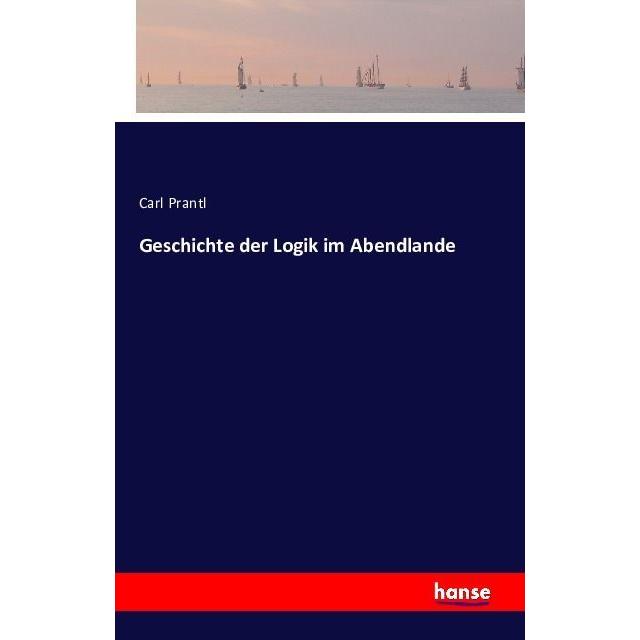 Geschichte der Logik im Abendlande, Fachbücher von Carl Prantl