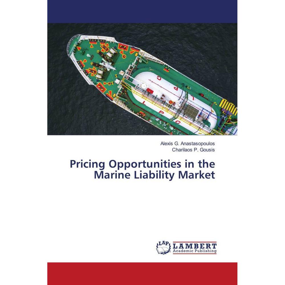 Pricing Opportunities in the Marine Liability Market, Fachbücher von Charilaos P. Gousis, Alexis G. Anastasopoulos