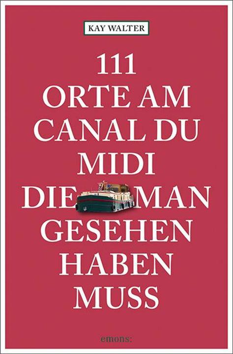 111 Orte am Canal du Midi, die man gesehen haben muss (Deutsch, Kay Walter, 2021)