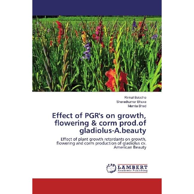 Effect of PGR's on growth, flowering & corm prod.of gladiolus-A.beauty, Fachbücher von Mamta Bhad, Sharadkumar Bhuva, Ri...