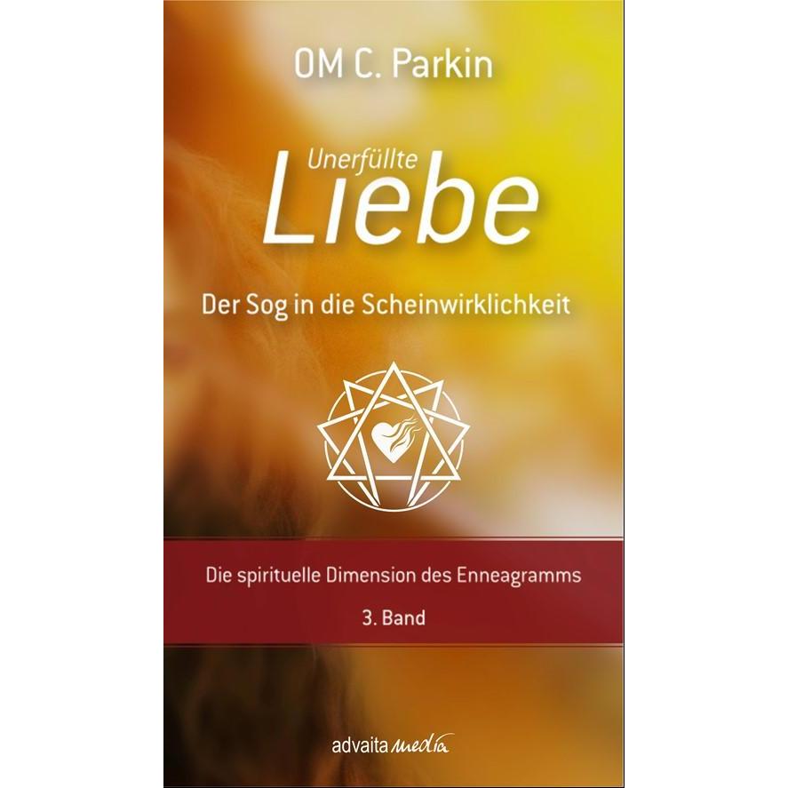 Unerfüllte Liebe - Der Sog in die Scheinwirklichkeit, Ratgeber von Om C. Parkin